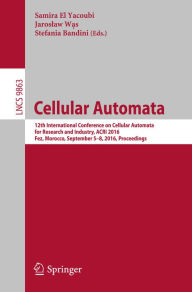 Title: Cellular Automata: 12th International Conference on Cellular Automata for Research and Industry, ACRI 2016, Fez, Morocco, September 5-8, 2016. Proceedings, Author: Samira El Yacoubi