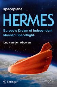 Title: Spaceplane HERMES: Europe's Dream of Independent Manned Spaceflight, Author: Luc van den Abeelen