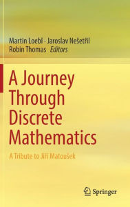 Title: A Journey Through Discrete Mathematics: A Tribute to Jirï¿½ Matousek, Author: Martin Loebl