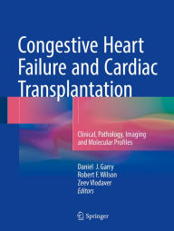 Title: Congestive Heart Failure and Cardiac Transplantation: Clinical, Pathology, Imaging and Molecular Profiles, Author: Daniel J. Garry