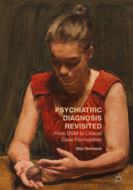 Title: Psychiatric Diagnosis Revisited: From DSM to Clinical Case Formulation, Author: Stijn Vanheule