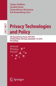 Title: Privacy Technologies and Policy: 4th Annual Privacy Forum, APF 2016, Frankfurt/Main, Germany, September 7-8, 2016, Proceedings, Author: Stefan Schiffner