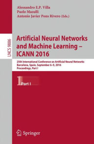 Title: Artificial Neural Networks and Machine Learning - ICANN 2016: 25th International Conference on Artificial Neural Networks, Barcelona, Spain, September 6-9, 2016, Proceedings, Part I, Author: Alessandro E.P. Villa