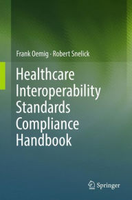 Title: Healthcare Interoperability Standards Compliance Handbook: Conformance and Testing of Healthcare Data Exchange Standards, Author: Frank Oemig