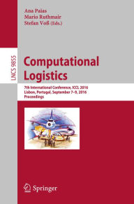 Title: Computational Logistics: 7th International Conference, ICCL 2016, Lisbon, Portugal, September 7-9, 2016, Proceedings, Author: Ana Paias