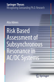 Title: Risk Based Assessment of Subsynchronous Resonance in AC/DC Systems, Author: Atia Adrees