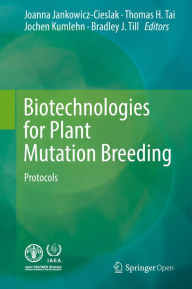 Title: Biotechnologies for Plant Mutation Breeding: Protocols, Author: Joanna Jankowicz-Cieslak