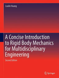 Title: A Concise Introduction to Mechanics of Rigid Bodies: Multidisciplinary Engineering, Author: L. Huang