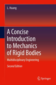 Title: A Concise Introduction to Mechanics of Rigid Bodies: Multidisciplinary Engineering, Author: L. Huang