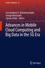 Title: Advances in Mobile Cloud Computing and Big Data in the 5G Era, Author: Constandinos X. Mavromoustakis