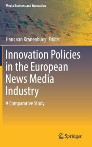 Title: Innovation Policies in the European News Media Industry: A Comparative Study, Author: Hans van Kranenburg