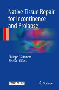 Title: Native Tissue Repair for Incontinence and Prolapse, Author: Philippe E. Zimmern
