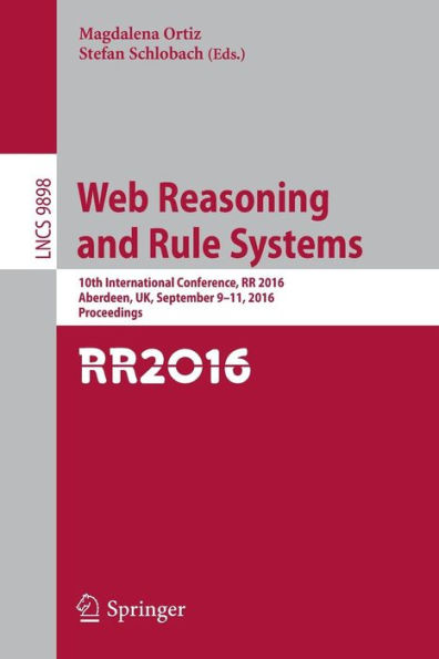 Web Reasoning and Rule Systems: 10th International Conference, RR 2016, Aberdeen, UK, September 9-11, 2016, Proceedings