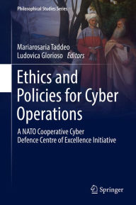 Title: Ethics and Policies for Cyber Operations: A NATO Cooperative Cyber Defence Centre of Excellence Initiative, Author: Mariarosaria Taddeo