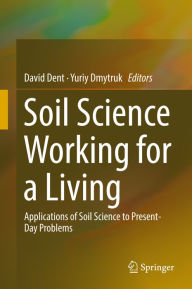 Title: Soil Science Working for a Living: Applications of soil science to present-day problems, Author: David Dent