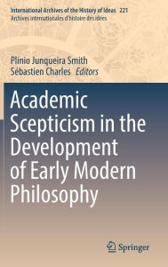 Title: Academic Scepticism in the Development of Early Modern Philosophy, Author: Plínio Junqueira Smith