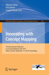 Title: Innovating with Concept Mapping: 7th International Conference on Concept Mapping, CMC 2016, Tallinn, Estonia, September 5-9, 2016, Proceedings, Author: Alberto Cañas