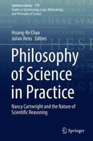 Title: Philosophy of Science in Practice: Nancy Cartwright and the Nature of Scientific Reasoning, Author: Hsiang-Ke Chao