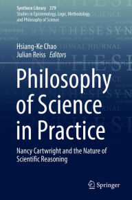 Title: Philosophy of Science in Practice: Nancy Cartwright and the Nature of Scientific Reasoning, Author: Hsiang-Ke Chao