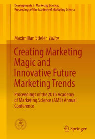 Title: Creating Marketing Magic and Innovative Future Marketing Trends: Proceedings of the 2016 Academy of Marketing Science (AMS) Annual Conference, Author: Maximilian Stieler