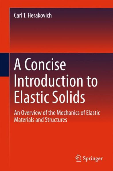 A Concise Introduction to Elastic Solids: An Overview of the Mechanics Materials and Structures