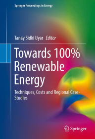 Title: Towards 100% Renewable Energy: Techniques, Costs and Regional Case-Studies, Author: Tanay Sidki Uyar