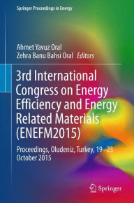 Title: 3rd International Congress on Energy Efficiency and Energy Related Materials (ENEFM2015): Proceedings, Oludeniz, Turkey, 19-23 October 2015, Author: Ahmet Yavuz Oral