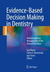 Title: Evidence-Based Decision Making in Dentistry: Multidisciplinary Management of the Natural Dentition, Author: Eyal Rosen