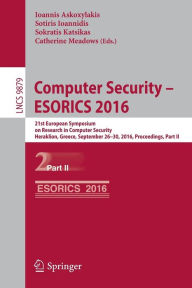 Title: Computer Security - ESORICS 2016: 21st European Symposium on Research in Computer Security, Heraklion, Greece, September 26-30, 2016, Proceedings, Part II, Author: Ioannis Askoxylakis