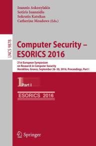 Title: Computer Security - ESORICS 2016: 21st European Symposium on Research in Computer Security, Heraklion, Greece, September 26-30, 2016, Proceedings, Part I, Author: Ioannis Askoxylakis