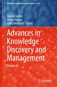 Title: Advances in Knowledge Discovery and Management: Volume 6, Author: Fabrice Guillet