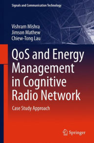 Title: QoS and Energy Management in Cognitive Radio Network: Case Study Approach, Author: Vishram Mishra