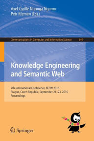 Title: Knowledge Engineering and Semantic Web: 7th International Conference, KESW 2016, Prague, Czech Republic, September 21-23, 2016, Proceedings, Author: Axel-Cyrille Ngonga Ngomo