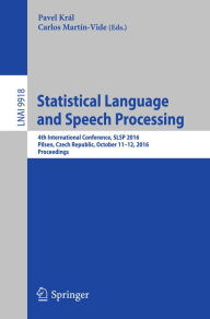 Title: Statistical Language and Speech Processing: 4th International Conference, SLSP 2016, Pilsen, Czech Republic, October 11-12, 2016, Proceedings, Author: Pavel Král