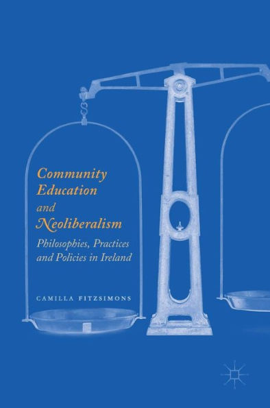 Community Education and Neoliberalism: Philosophies, Practices Policies Ireland