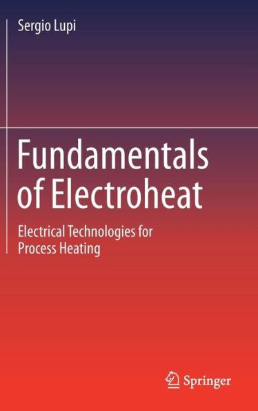 Fundamentals of Electroheat: Electrical Technologies for Process Heating