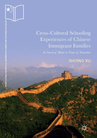 Title: Cross-Cultural Schooling Experiences of Chinese Immigrant Families: In Search of Home in Times of Transition, Author: Shijing Xu