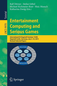 Title: Entertainment Computing and Serious Games: International GI-Dagstuhl Seminar 15283, Dagstuhl Castle, Germany, July 5-10, 2015, Revised Selected Papers, Author: Ralf Dïrner