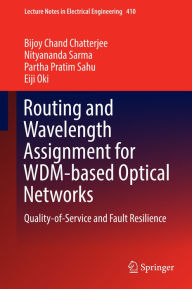 Title: Routing and Wavelength Assignment for WDM-based Optical Networks: Quality-of-Service and Fault Resilience, Author: Bijoy Chand Chatterjee