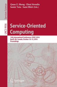 Title: Service-Oriented Computing: 14th International Conference, ICSOC 2016, Banff, AB, Canada, October 10-13, 2016, Proceedings, Author: Quan Z. Sheng