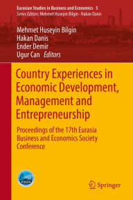 Title: Country Experiences in Economic Development, Management and Entrepreneurship: Proceedings of the 17th Eurasia Business and Economics Society Conference, Author: Mehmet Huseyin Bilgin