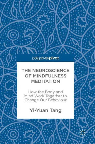 the Neuroscience of Mindfulness Meditation: How Body and Mind Work Together to Change Our Behaviour