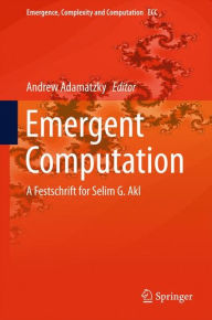 Title: Emergent Computation: A Festschrift for Selim G. Akl, Author: Andrew Adamatzky