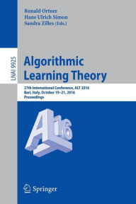 Title: Algorithmic Learning Theory: 27th International Conference, ALT 2016, Bari, Italy, October 19-21, 2016, Proceedings, Author: Ronald Ortner