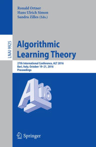 Title: Algorithmic Learning Theory: 27th International Conference, ALT 2016, Bari, Italy, October 19-21, 2016, Proceedings, Author: Ronald Ortner