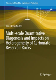 Title: Multi-scale Quantitative Diagenesis and Impacts on Heterogeneity of Carbonate Reservoir Rocks, Author: Fadi Henri Nader