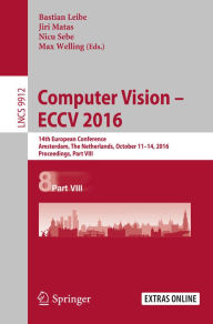 Title: Computer Vision - ECCV 2016: 14th European Conference, Amsterdam, The Netherlands, October 11-14, 2016, Proceedings, Part VIII, Author: Bastian Leibe