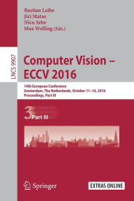 Title: Computer Vision - ECCV 2016: 14th European Conference, Amsterdam, The Netherlands, October 11-14, 2016, Proceedings, Part III, Author: Bastian Leibe