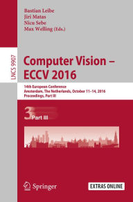 Title: Computer Vision - ECCV 2016: 14th European Conference, Amsterdam, The Netherlands, October 11-14, 2016, Proceedings, Part III, Author: Bastian Leibe