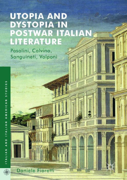 Utopia and Dystopia in Postwar Italian Literature: Pasolini, Calvino, Sanguineti, Volponi